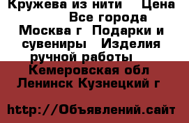 Кружева из нити  › Цена ­ 200 - Все города, Москва г. Подарки и сувениры » Изделия ручной работы   . Кемеровская обл.,Ленинск-Кузнецкий г.